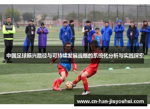 中国足球振兴路径与可持续发展战略的系统化分析与实践探索