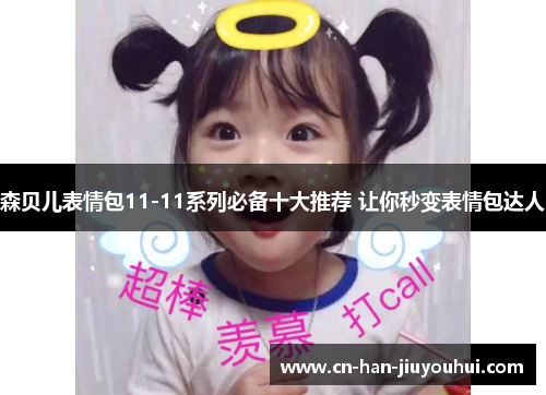 森贝儿表情包11-11系列必备十大推荐 让你秒变表情包达人 森贝儿表情包11-11系列必备十大推荐 让你秒变表情包达人