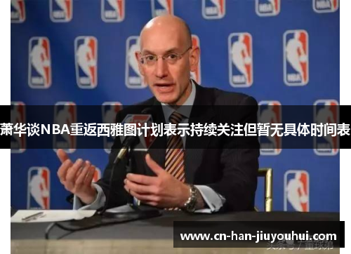 萧华谈NBA重返西雅图计划表示持续关注但暂无具体时间表