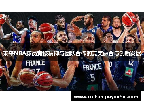 未来NBA球员竞技精神与团队合作的完美融合与创新发展