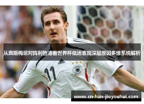从奥斯梅恩对阵利物浦看世界杯低迷表现深层原因多维系统解析